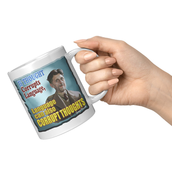 GEORGE ORWELL  -"IF THOUGHT CORRUPTS LANGUAGE  -LANGUAGE CAN CORRUPT THOUGHT"