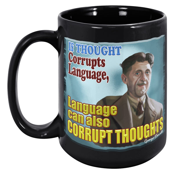 GEORGE ORWELL  -"IF THOUGHT CORRUPTS LANGUAGE  -LANGUAGE CAN ALSO CORRUPT THOUGHTS"