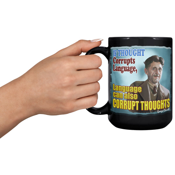 GEORGE ORWELL  -"IF THOUGHT CORRUPTS LANGUAGE  -LANGUAGE CAN ALSO CORRUPT THOUGHTS"