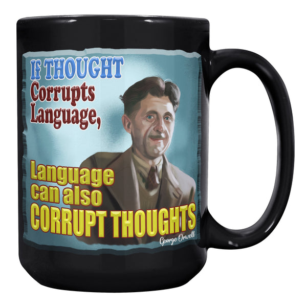 GEORGE ORWELL  -"IF THOUGHT CORRUPTS LANGUAGE  -LANGUAGE CAN ALSO CORRUPT THOUGHTS"