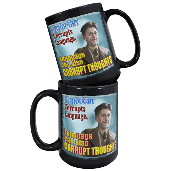 GEORGE ORWELL  -"IF THOUGHT CORRUPTS LANGUAGE  -LANGUAGE CAN ALSO CORRUPT THOUGHTS"