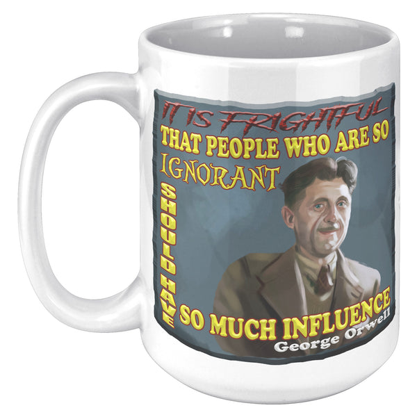 GEORGE ORWELL  -"IT'S FRIGHTFUL THAT PEOPLE WHO ARE SO IGNORANT