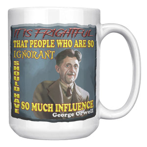 GEORGE ORWELL  -"IT'S FRIGHTFUL THAT PEOPLE WHO ARE SO IGNORANT