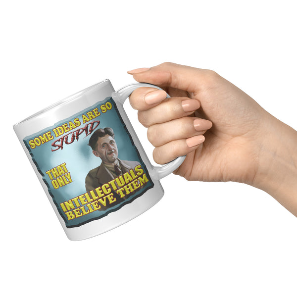 GEORGE ORWELL  -"SOME IDEAS ARE SO STUPID THAT ONLY INTELLECTUALS BELIEVE THEM""