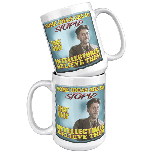 GEORGE ORWELL  -"SOME IDEAS ARE SO STUPID THAT ONLY INTELLECTUALS BELEIVE THEM"