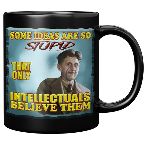 GEORGE ORWELL  -"SOME IDEA ARE SO STUPID  -ONLY INTELLECTUALS BELIEVE THEM"
