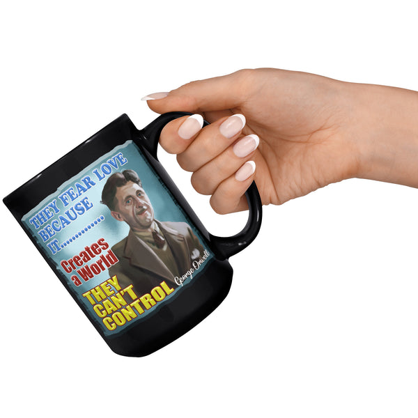 GEORGE ORWELL  -"THEY FEAR LOVE BECAUSE IT CREATES A WORLD THEY CAN'T CONTROL"