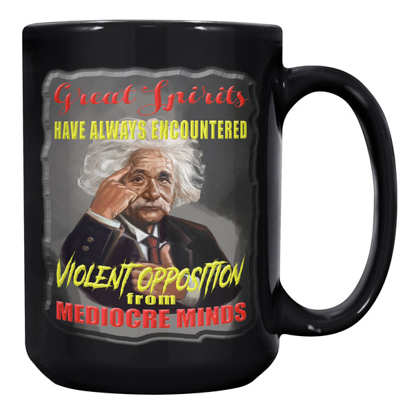ALBERT EINSTEIN  -GREAT SPIRITS HAVE ALWAYS ENCOUNTERED OPPOSITION BY MEDIOCRE MINDS