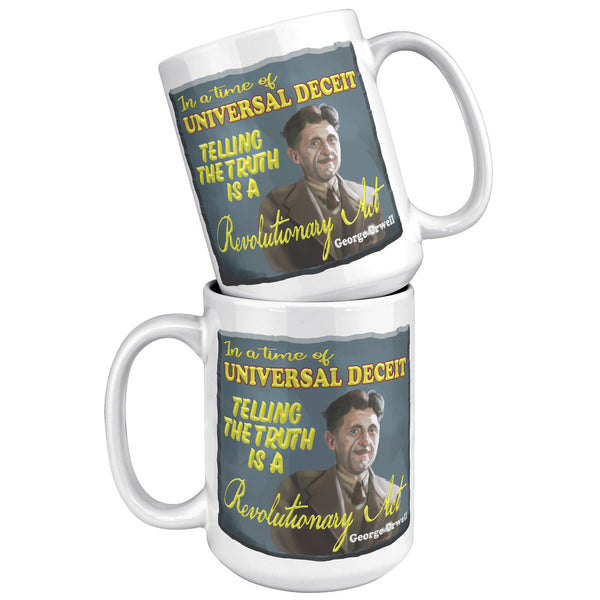 GEORGE ORWELL  -"IN A TIME OF UNIVERSAL DECEIT TELLING THE TRUTH IS A REVOLUTIONARY ACT"