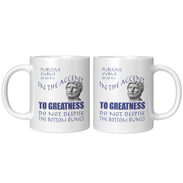 IN THE ACCENT TO GREATNESS DO NOT DESPISE THE BOTTOM RUNGS