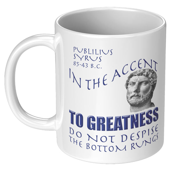 IN THE ACCENT TO GREATNESS DO NOT DESPISE THE BOTTOM RUNGS
