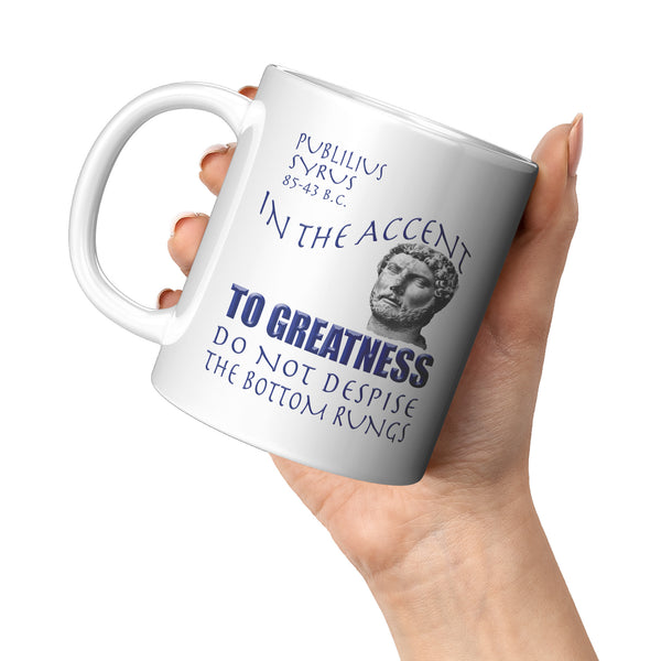 IN THE ACCENT TO GREATNESS DO NOT DESPISE THE BOTTOM RUNGS