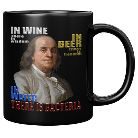 IN WINE THERE IS WISDOM  -IN BEER THERE IS FREEDOM  -IN WATER THERE IS BACTERIA