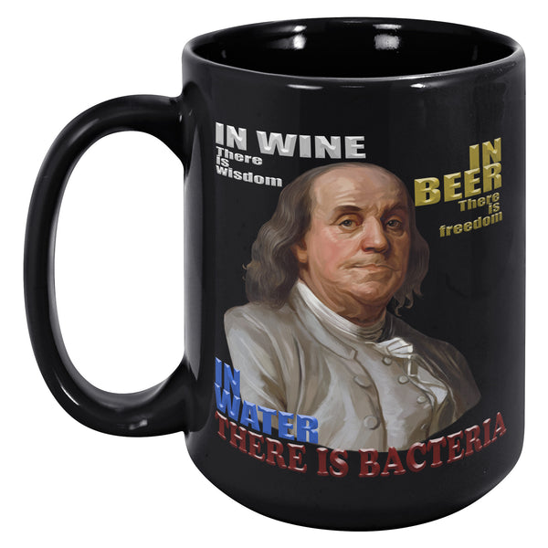 IN WINE THERE IS WISDOM  -IN BEER THERE IS FREEDOM  -IN WATER THERE IS BACTERIA