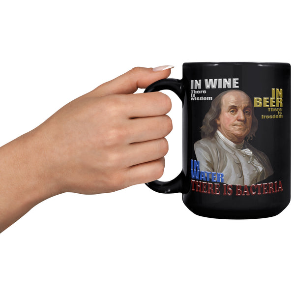 IN WINE THERE IS WISDOM  -IN BEER THERE IS FREEDOM  -IN WATER THERE IS BACTERIA