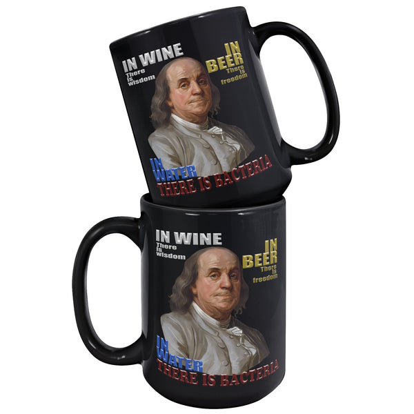 IN WINE THERE IS WISDOM  -IN BEER THERE IS FREEDOM  -IN WATER THERE IS BACTERIA