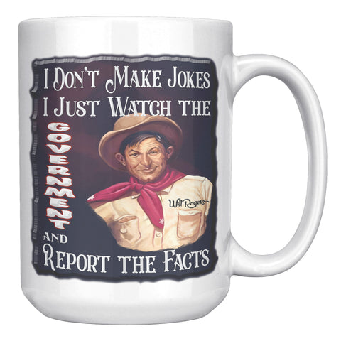 WILL ROGERS  -I DON'T MAKE JOKES.  I JUST WATCH THE GOVERNMENT AND REPORT THTE FACTS