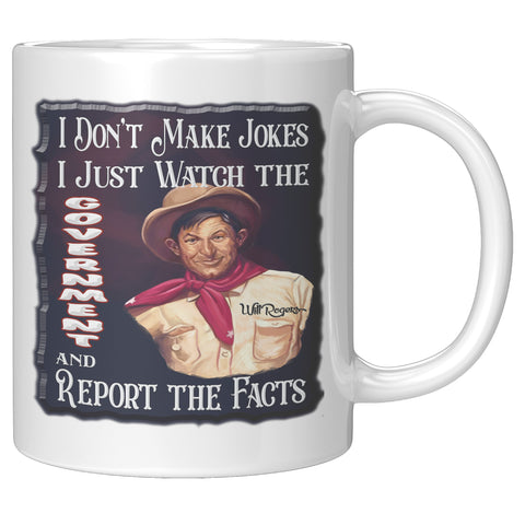 WILL ROGERS   -I DON'T MAKE JOKES.  I JUST WATCH THE GOVERNMENT AND REPORT THE FACTS