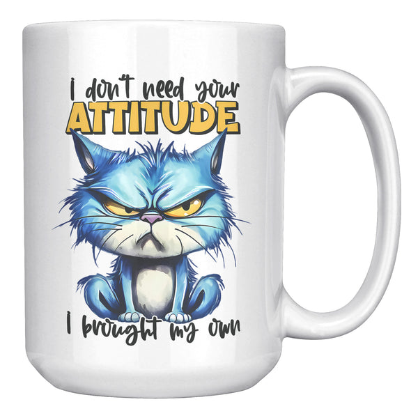 I DON'T NEED YOUR ATTITUDE. -I BROUGHT MY OWN