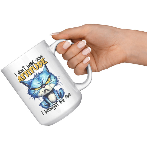 I DON'T NEED YOUR ATTITUDE. -I BROUGHT MY OWN