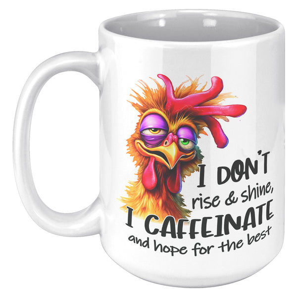 I DON'T RISE AND SHINE. -I CAFFEINATE AND HOPE FOR THE BEST