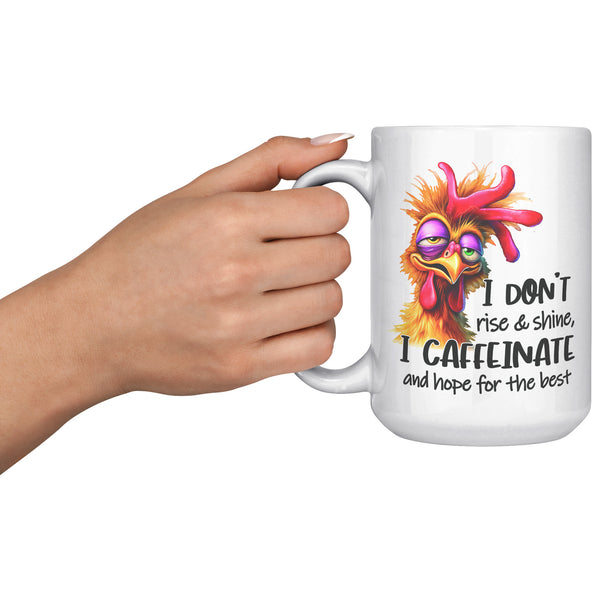 I DON'T RISE AND SHINE. -I CAFFEINATE AND HOPE FOR THE BEST