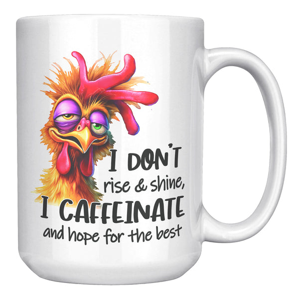 I DON'T RISE AND SHINE. -I CAFFEINATE AND HOPE FOR THE BEST