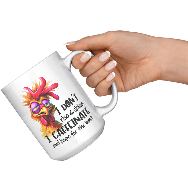 I DON'T RISE AND SHINE. -I CAFFEINATE AND HOPE FOR THE BEST