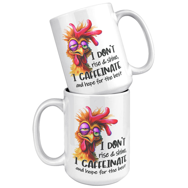 I DON'T RISE AND SHINE. -I CAFFEINATE AND HOPE FOR THE BEST