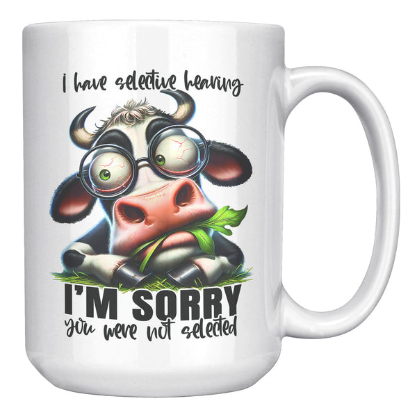 I HAVE SELECTIVE HEARING. -SORRY YOU WERE NOT SELECTED