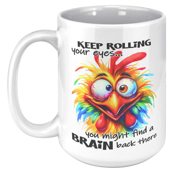 KEEP ROLLING YOUR EYES. -YOU MIGHT FIND A BRAIN BACK THERE
