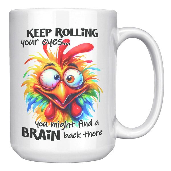 KEEP ROLLING YOUR EYES. -YOU MIGHT FIND A BRAIN BACK THERE