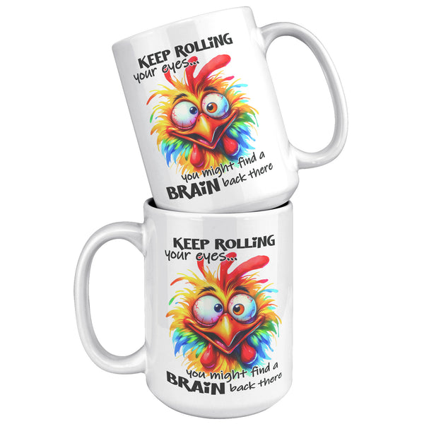 KEEP ROLLING YOUR EYES. -YOU MIGHT FIND A BRAIN BACK THERE