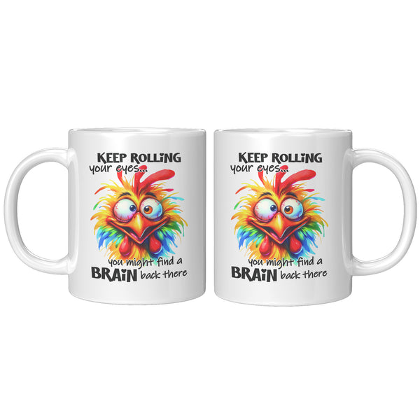 KEEP ROLLING YOUR EYES   -YOU MIGHT FIND A BRAIN BACK THERE