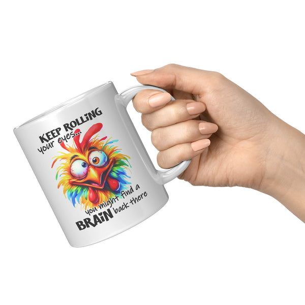 KEEP ROLLING YOUR EYES   -YOU MIGHT FIND A BRAIN BACK THERE