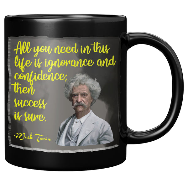 MARK TWAIN  -ALL YOU NEED IN THIS LIFE IS IGNORANCE AND CONFIDENCE; THEN SUCCESS IS SURE