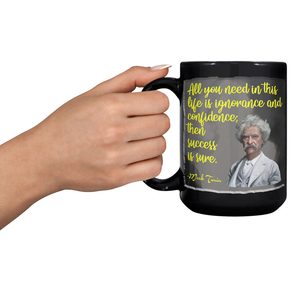 MARK TWAIN  -ALL YOU NEED IN THIS LIFE IS IGNORANCE AND CONFIDENCE