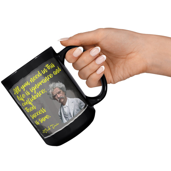 MARK TWAIN  -ALL YOU NEED IN THIS LIFE IS IGNORANCE AND CONFIDENCE