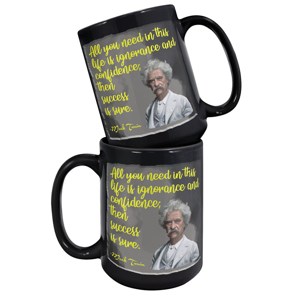 MARK TWAIN  -ALL YOU NEED IN THIS LIFE IS IGNORANCE AND CONFIDENCE