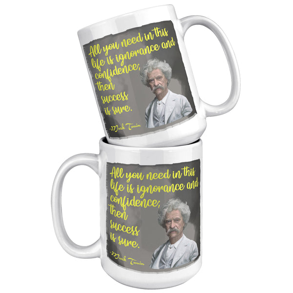 MARK TWAIN  -"ALL YOU NEED IN THIS LIFE IS IGNORANCE AND CONFIDENCE AND SUCCESS IS SURE"