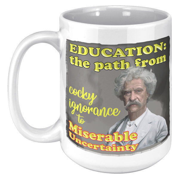 MARK TWAIN  -"EDUCATION:  -THE PATH FROM COCKY IGNORANCE TO MISERABLE UNCERTAINTY"
