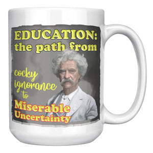 MARK TWAIN  -"EDUCATION:  -THE PATH FROM COCKY IGNORANCE TO MISERABLE UNCERTAINTY"