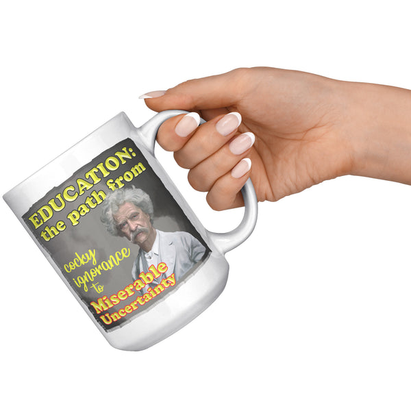 MARK TWAIN  -"EDUCATION:  -THE PATH FROM COCKY IGNORANCE TO MISERABLE UNCERTAINTY"