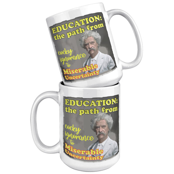 MARK TWAIN  -"EDUCATION:  -THE PATH FROM COCKY IGNORANCE TO MISERABLE UNCERTAINTY"