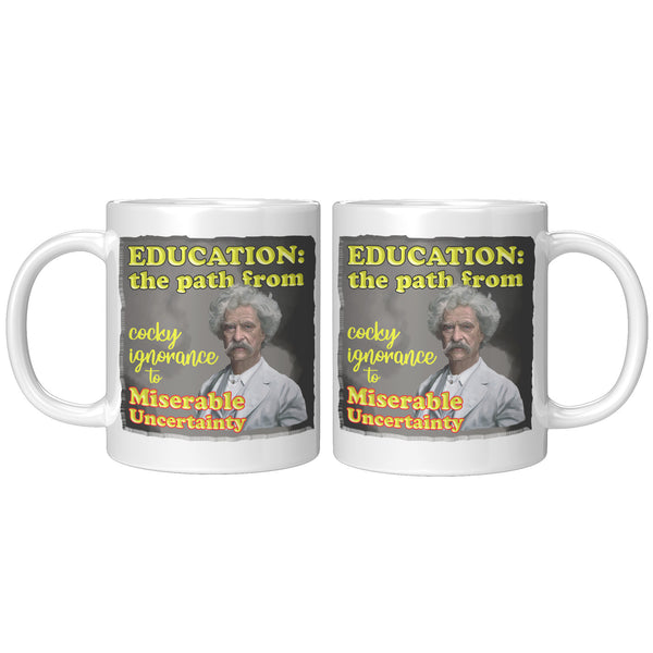 MARK TWAIN  -"EDUCATION:   -THE PATH FROM COCKY IGNORANCE TO MISERABLE UNCERTAINTY"