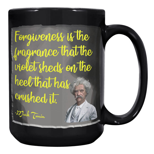 MARK TWAIN  -FORGIVENESS IS THE FRAGRANCE A VIOLET SHEDS ON THE HEEL THAT CRUSHED IT