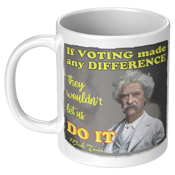 MARK TWAIN  -"IF VOTING MADE ANY DIFFERENCE, THEY WOULDN'T LET US DO IT"