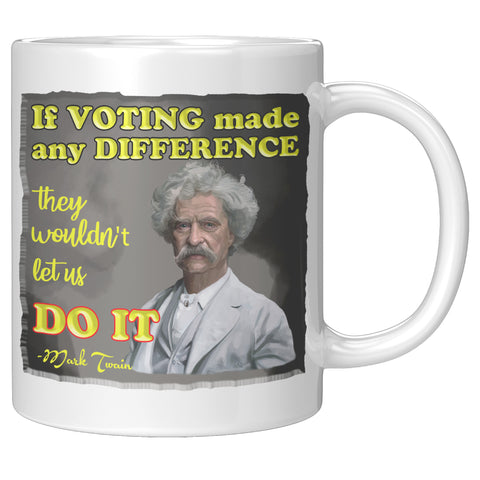 MARK TWAIN  -"IF VOTING MADE ANY DIFFERENCE, THEY WOULDN'T LET US DO IT"
