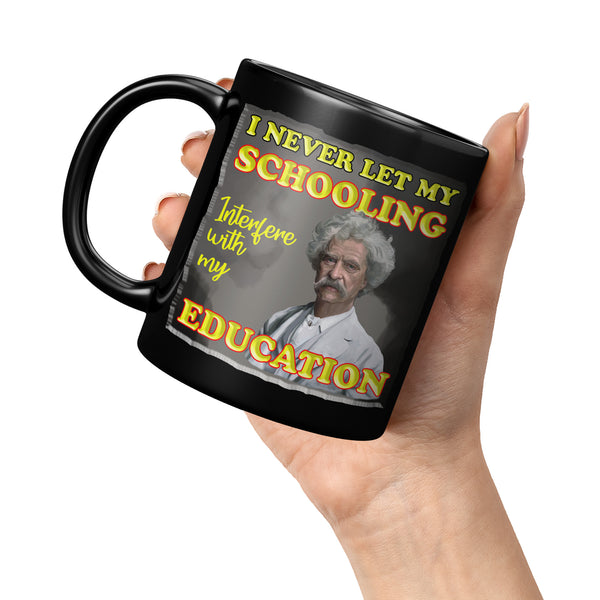MARK TWAIN  -"I NEVER LET MY SCHOOLING INTERFERE WITH MY EDUCATION"