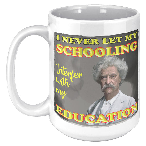 MARK TWAIN  -"I NEVER LET MY SCHOOLING INTERFER WITH MY EDUCATION"